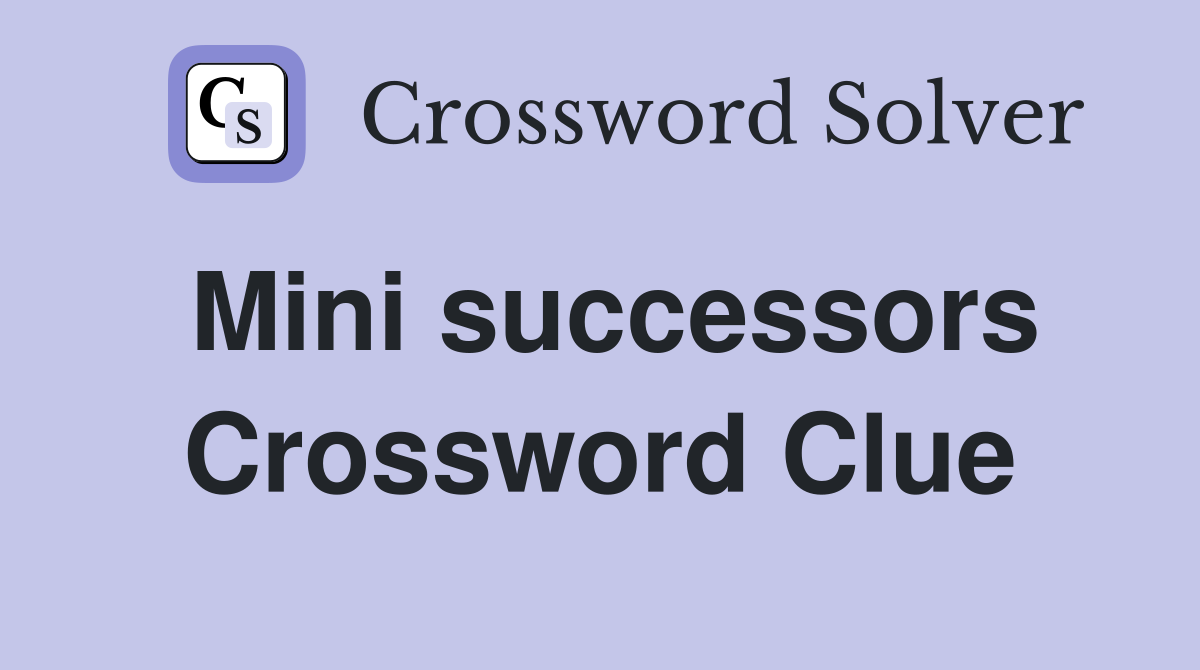 Mini successors Crossword Clue
