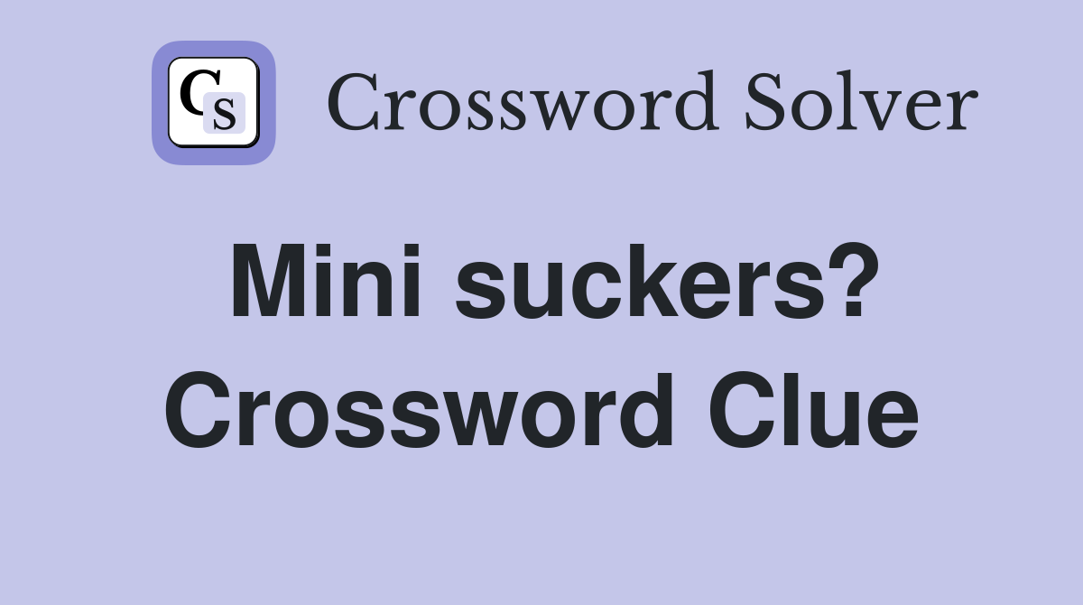 Mini suckers? Crossword Clue