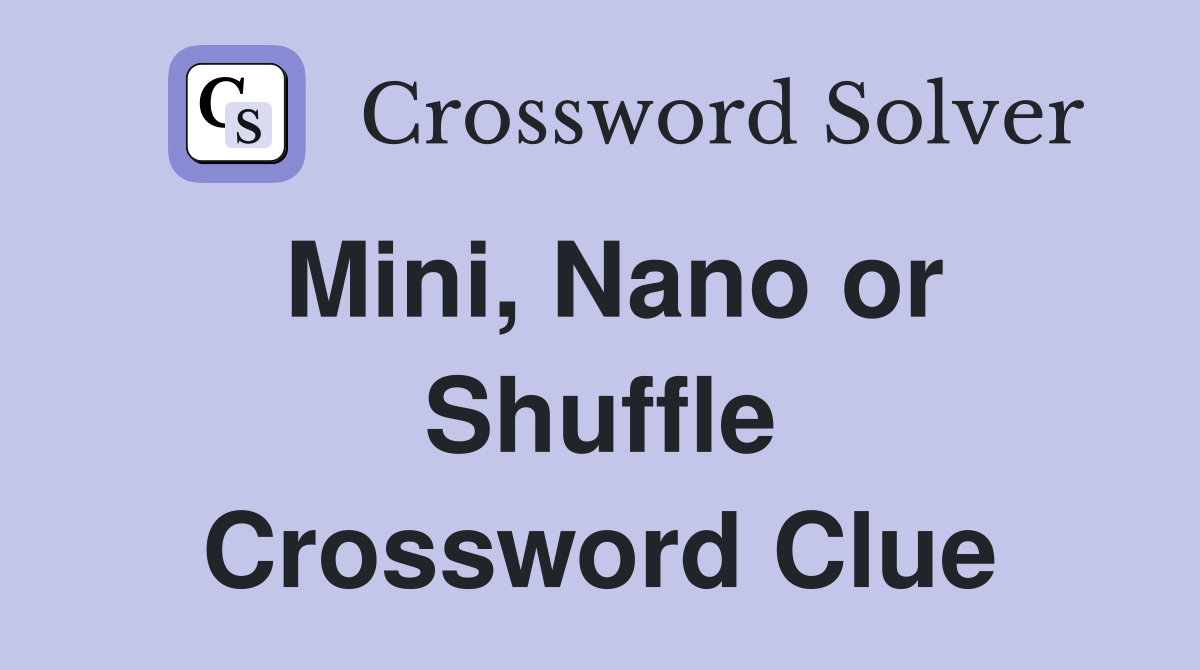Mini, Nano or Shuffle Crossword Clue