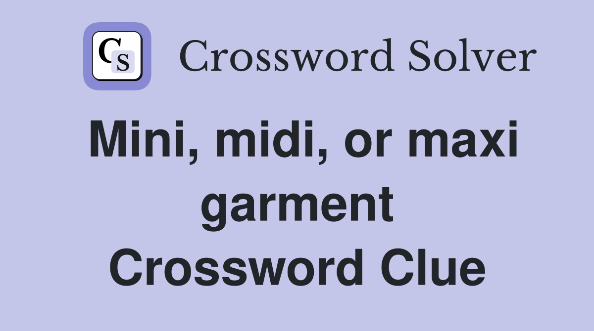 Mini, midi, or maxi garment Crossword Clue