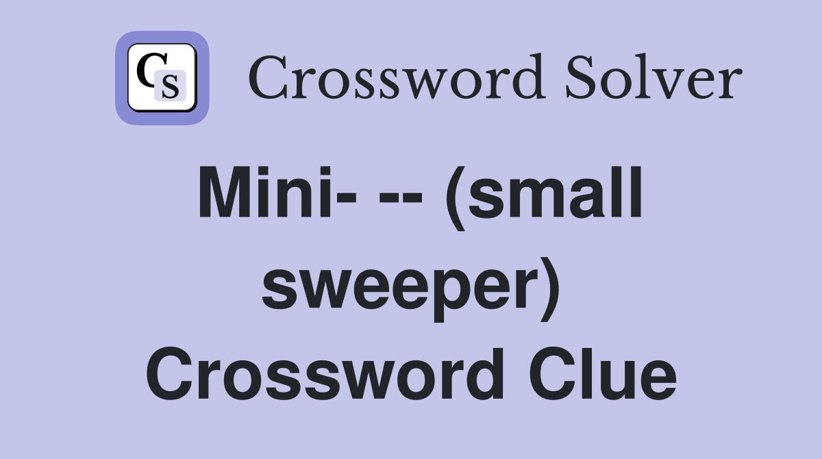 Mini- -- (small sweeper) Crossword Clue