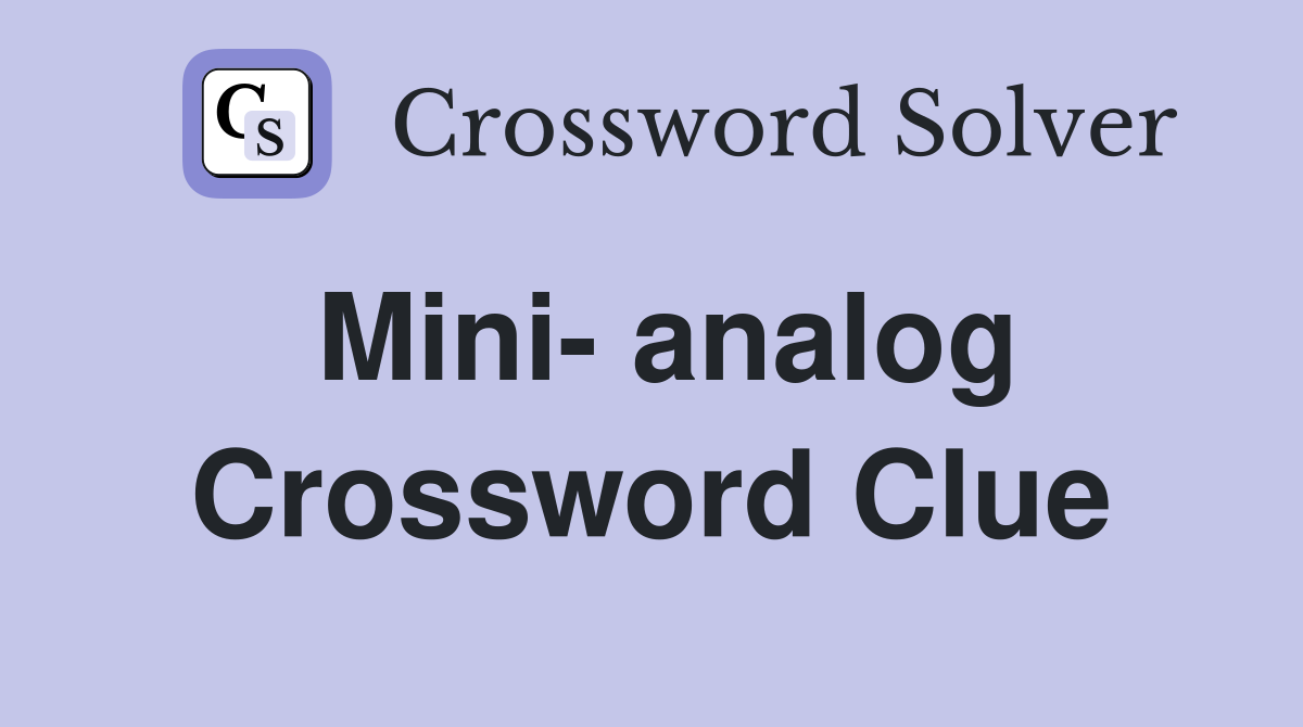 Mini- analog Crossword Clue