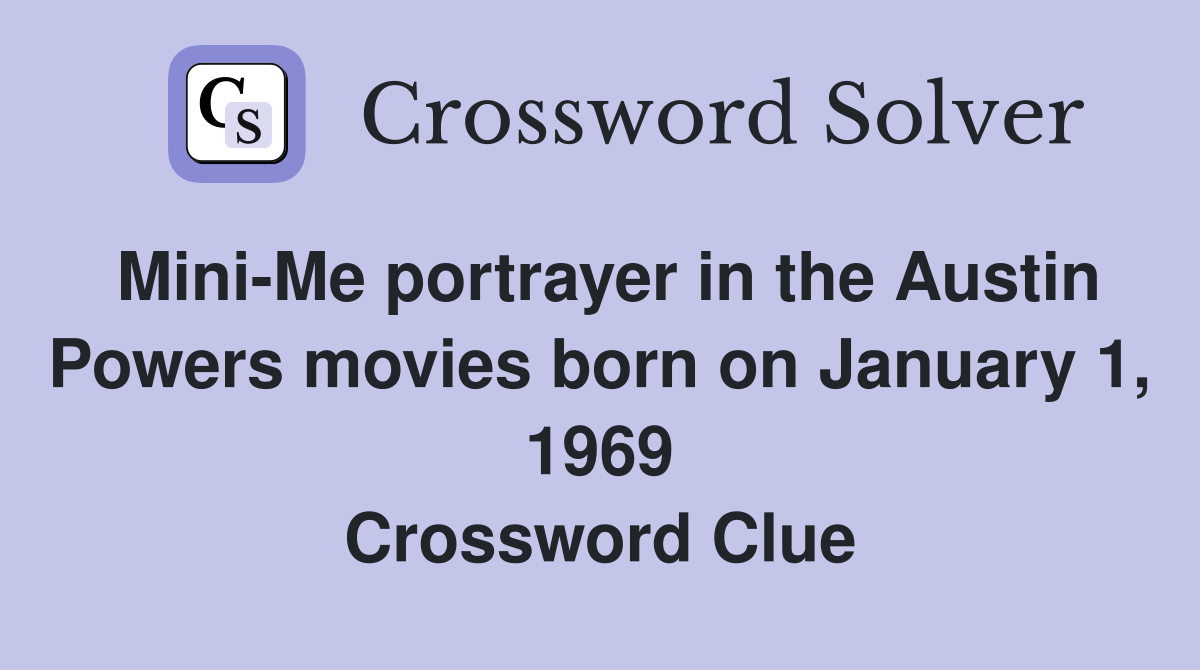 Mini-Me portrayer in the Austin Powers movies born on January 1, 1969 Crossword Clue