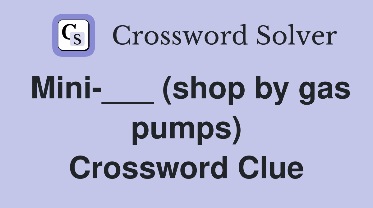 Mini-___ (shop by gas pumps) Crossword Clue