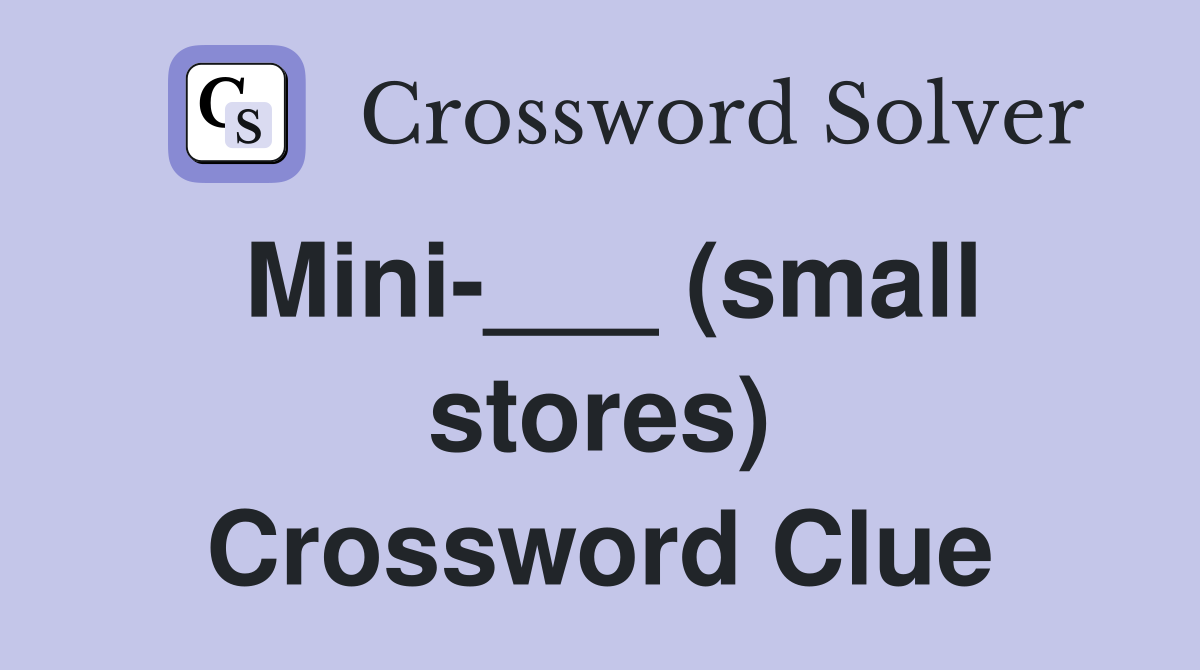 Mini-___ (small stores) Crossword Clue