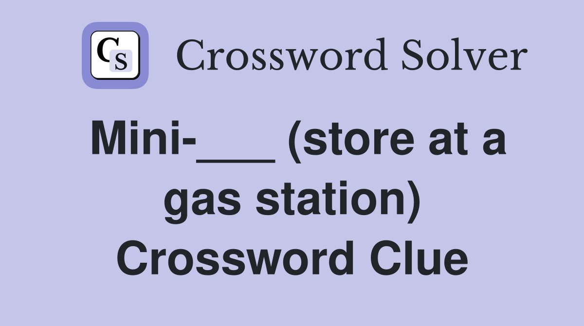 Mini-___ (store at a gas station) Crossword Clue