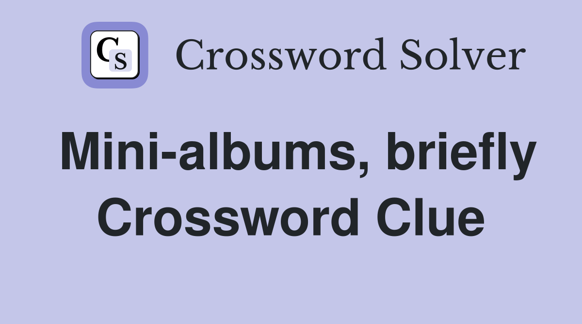 Mini-albums, briefly Crossword Clue