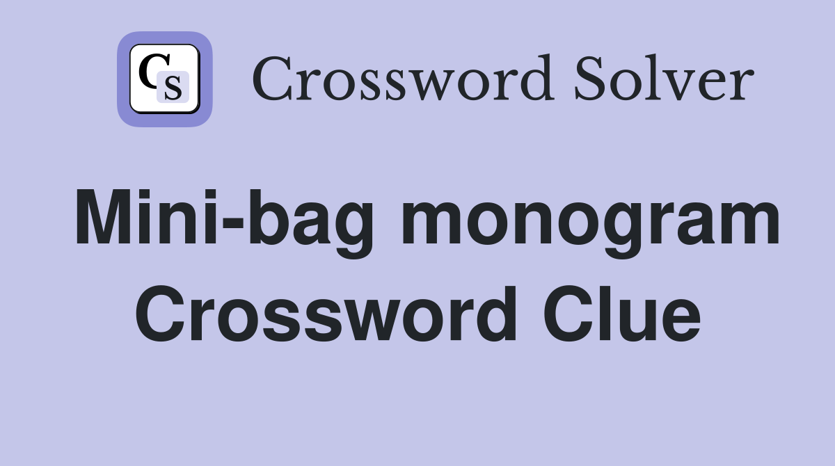 Mini-bag monogram Crossword Clue