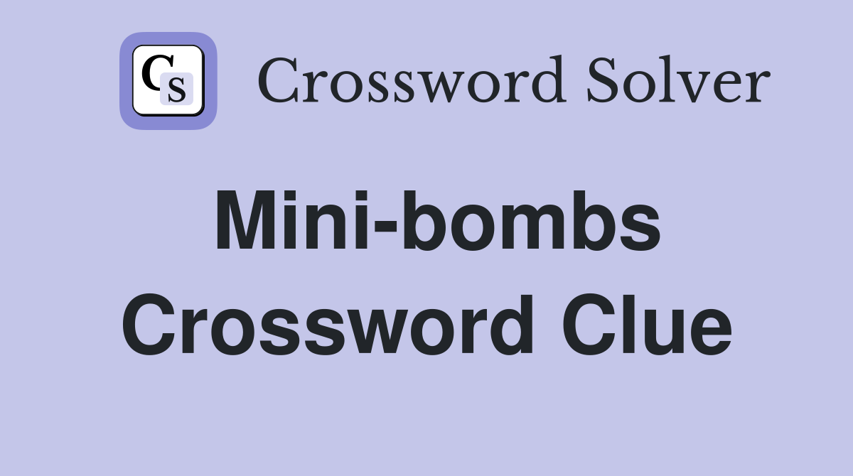 Mini-bombs Crossword Clue