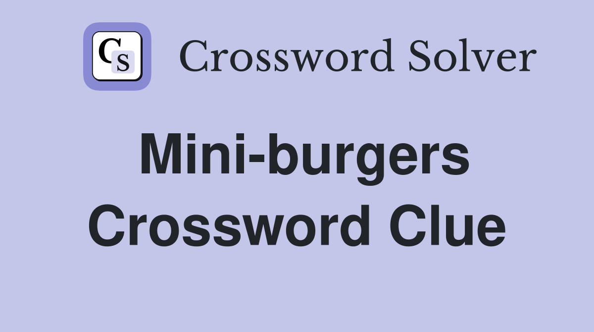 Mini-burgers Crossword Clue