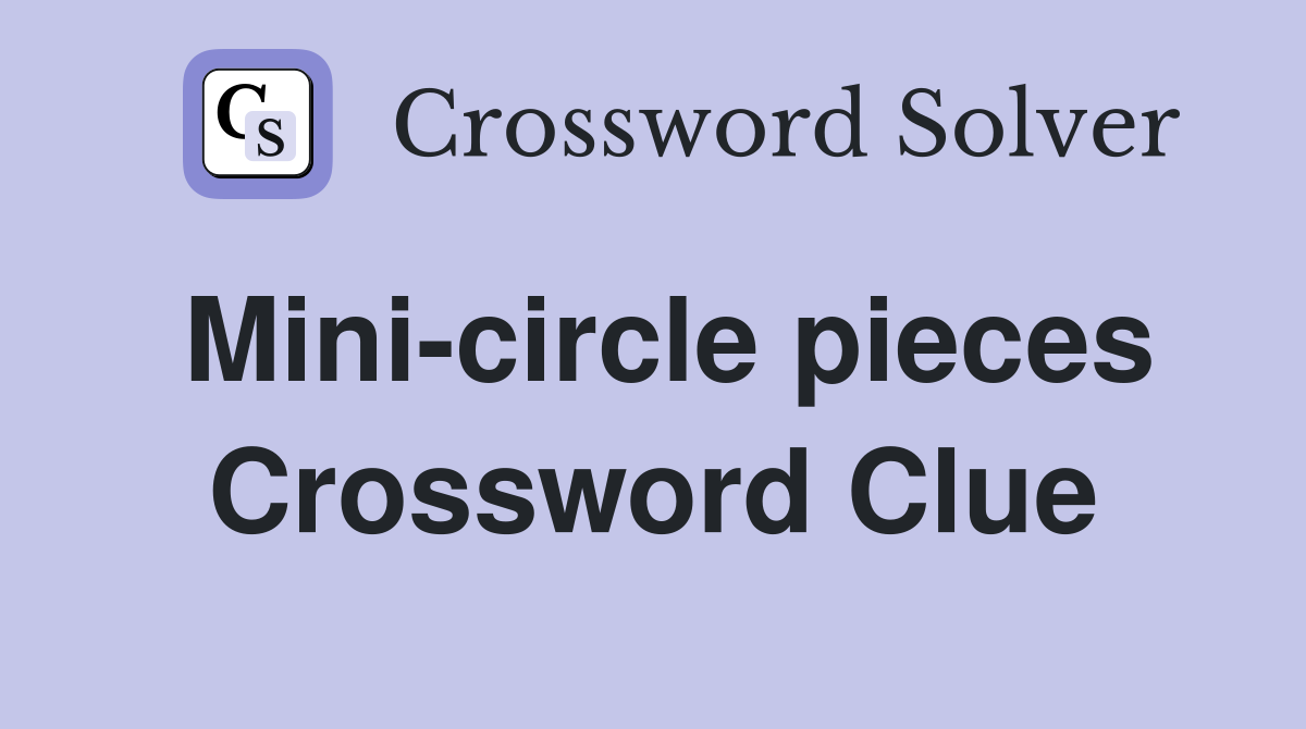 Mini-circle pieces Crossword Clue