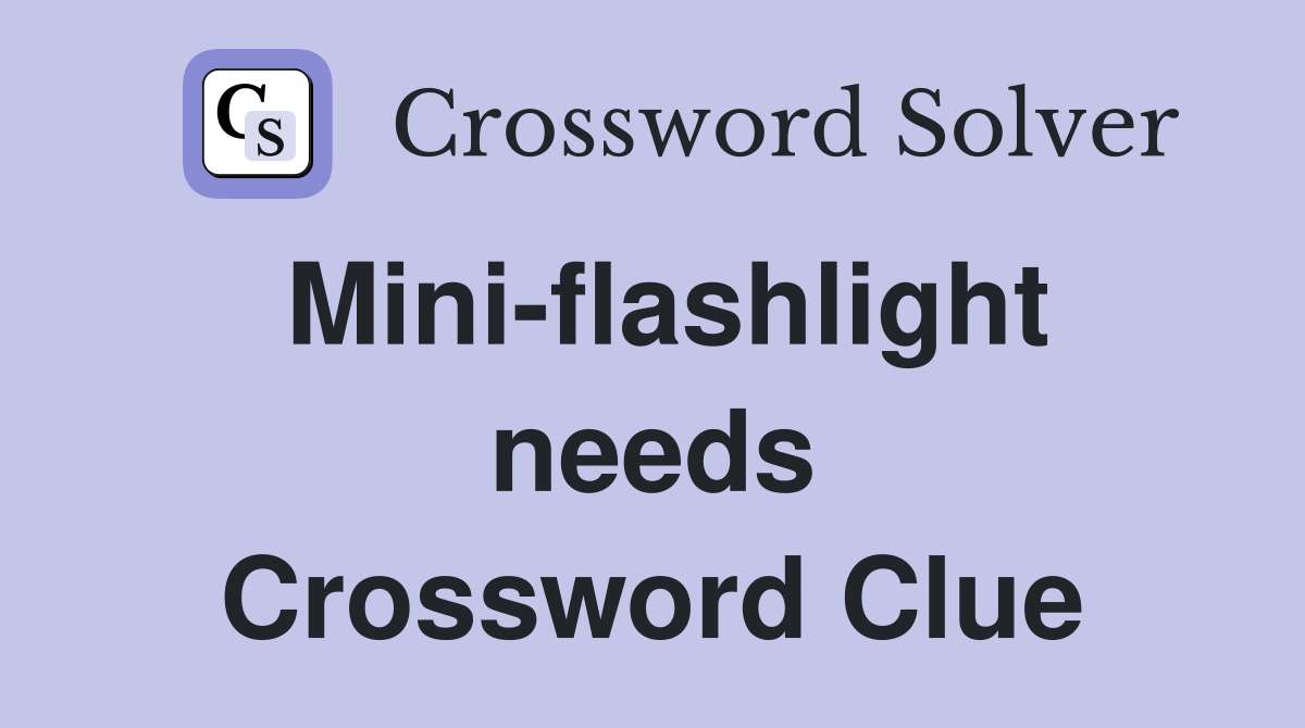 Mini-flashlight needs Crossword Clue