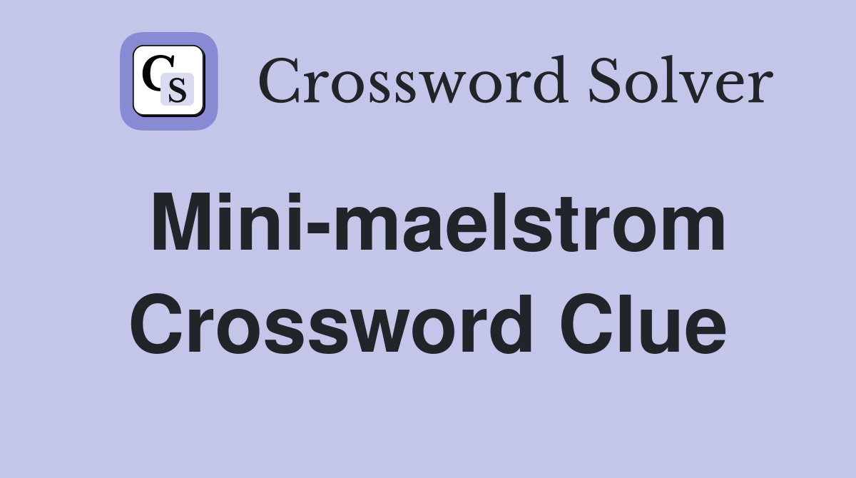 Mini-maelstrom Crossword Clue