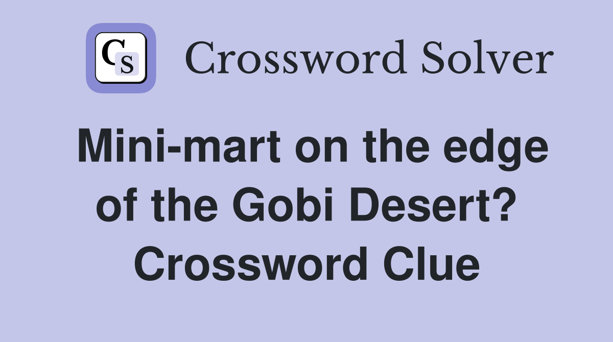 Mini-mart on the edge of the Gobi Desert? Crossword Clue