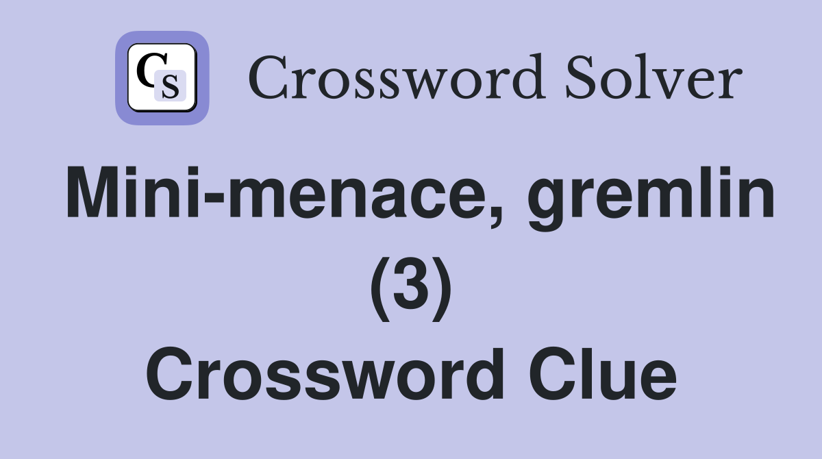 Mini-menace, gremlin (3) Crossword Clue
