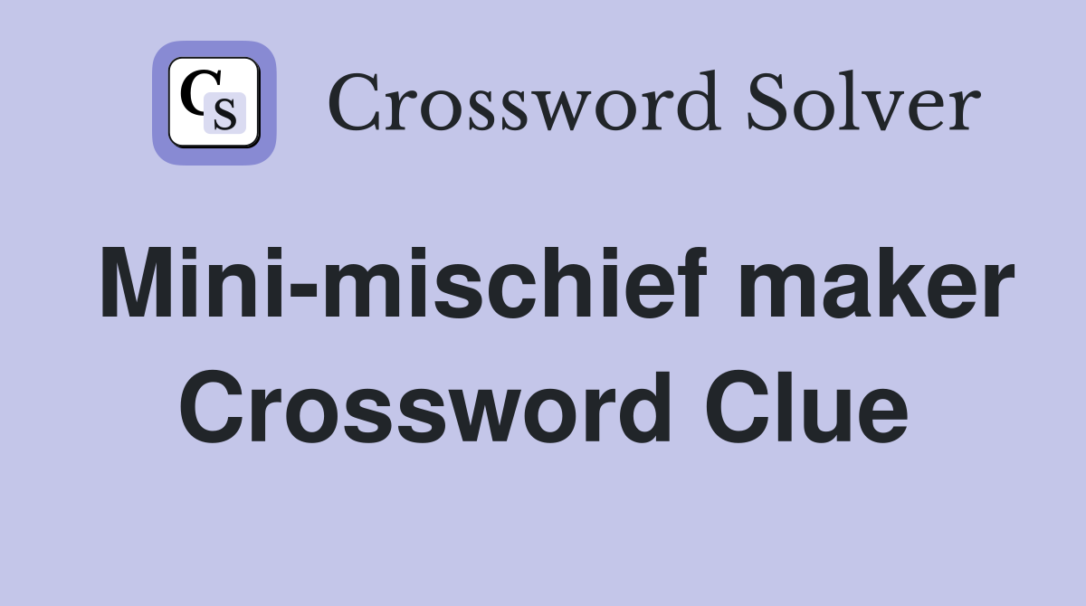 Mini-mischief maker Crossword Clue