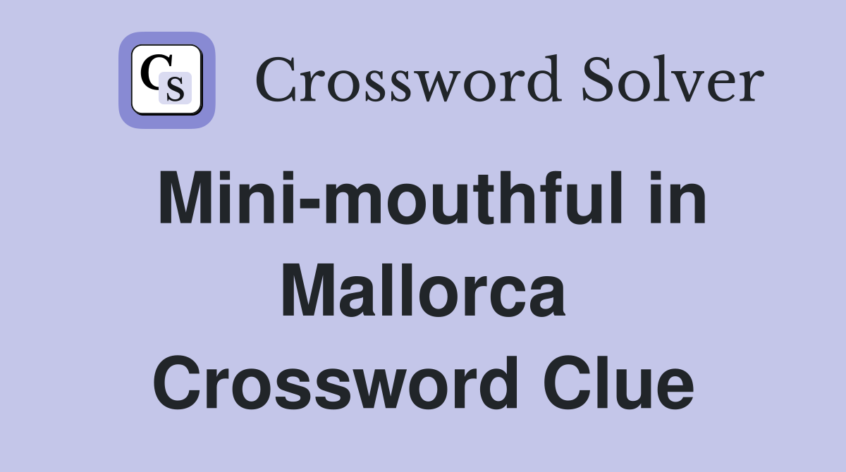 Mini-mouthful in Mallorca Crossword Clue