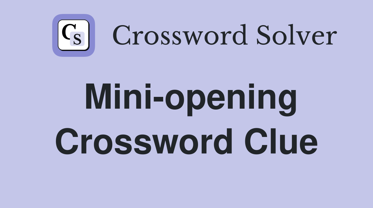 Mini-opening Crossword Clue