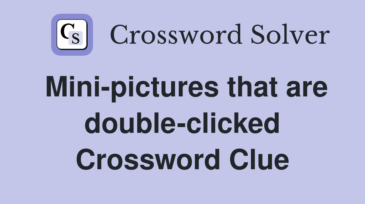 Mini-pictures that are double-clicked Crossword Clue