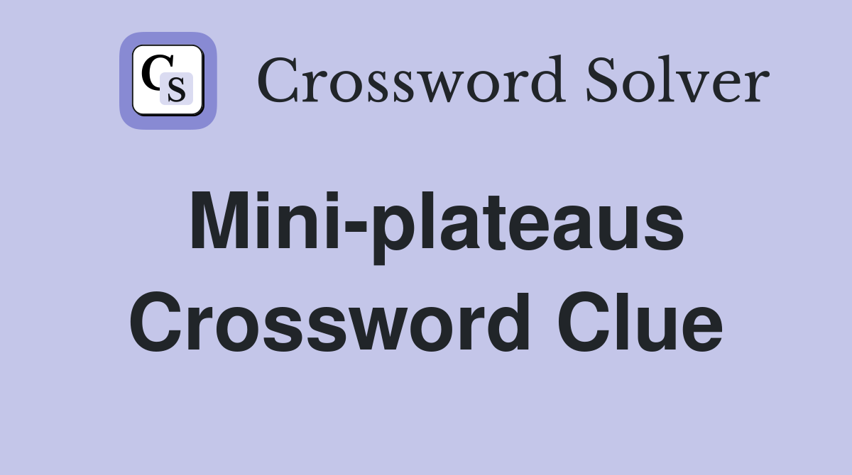 Mini-plateaus Crossword Clue