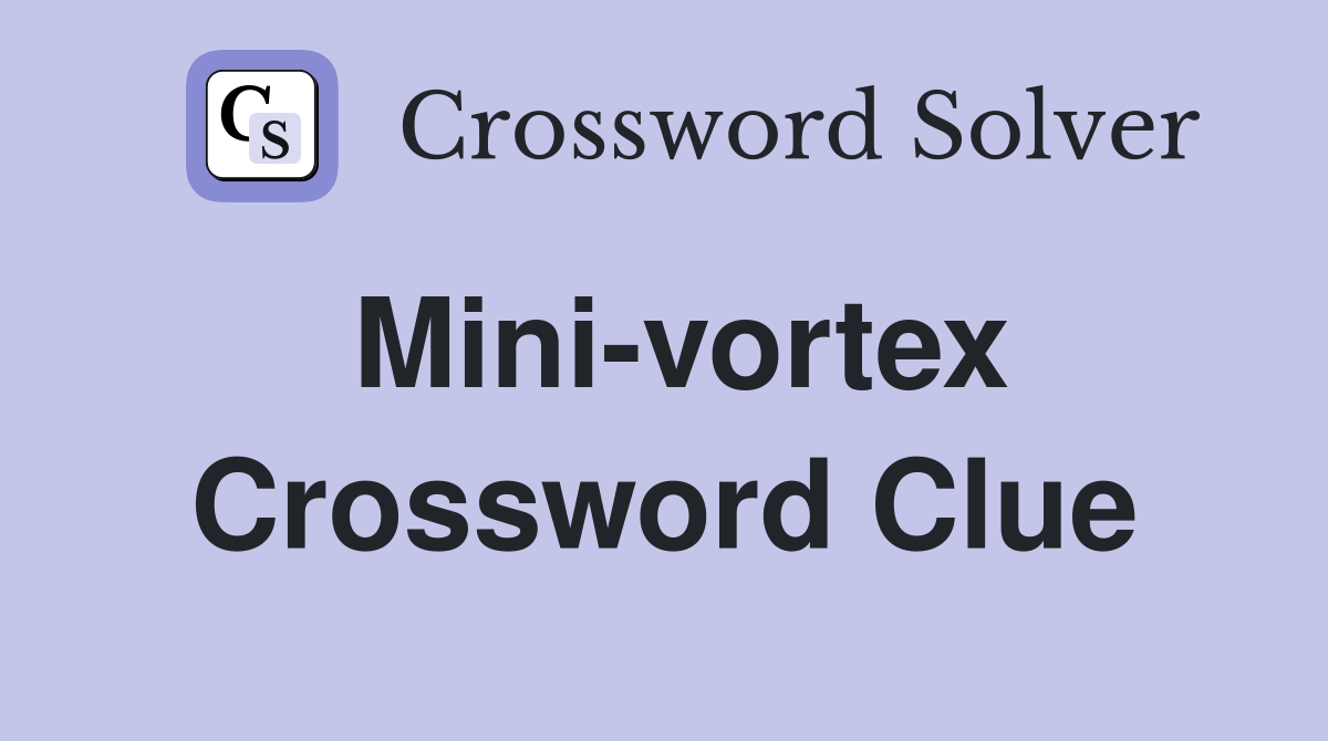Mini-vortex Crossword Clue