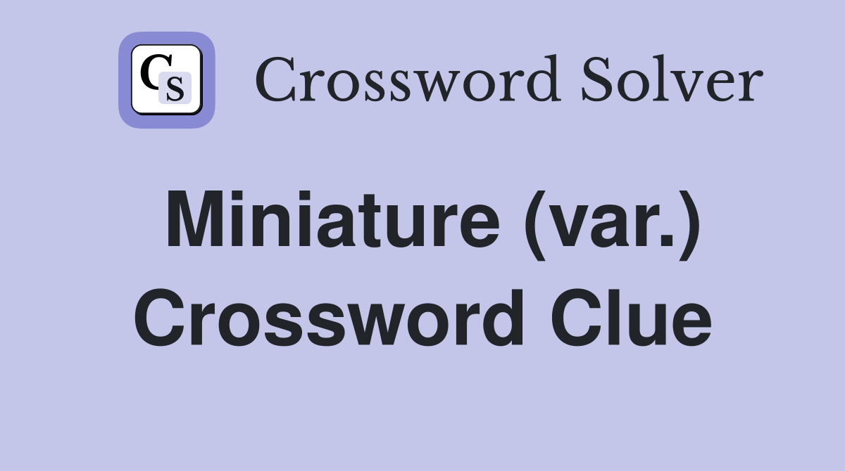 Miniature (var.) Crossword Clue