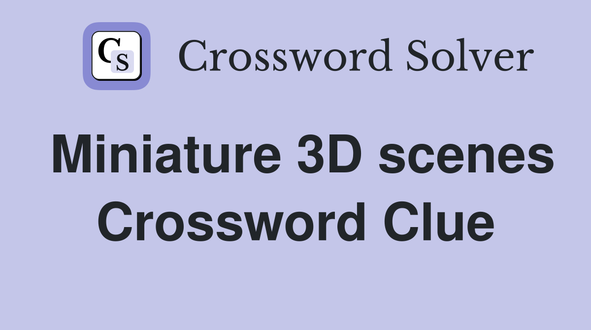 Miniature 3D scenes Crossword Clue