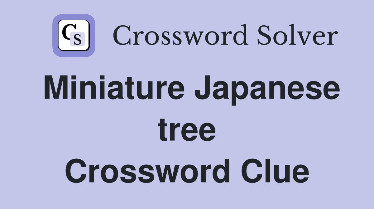 Miniature Japanese tree Crossword Clue