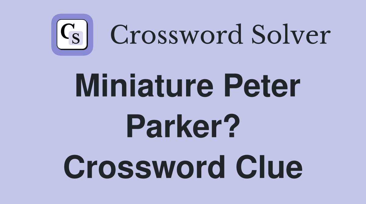 Miniature Peter Parker? Crossword Clue