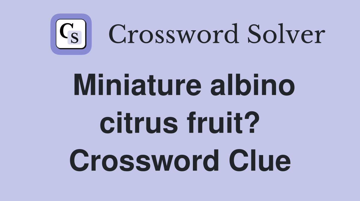 Miniature albino citrus fruit? Crossword Clue