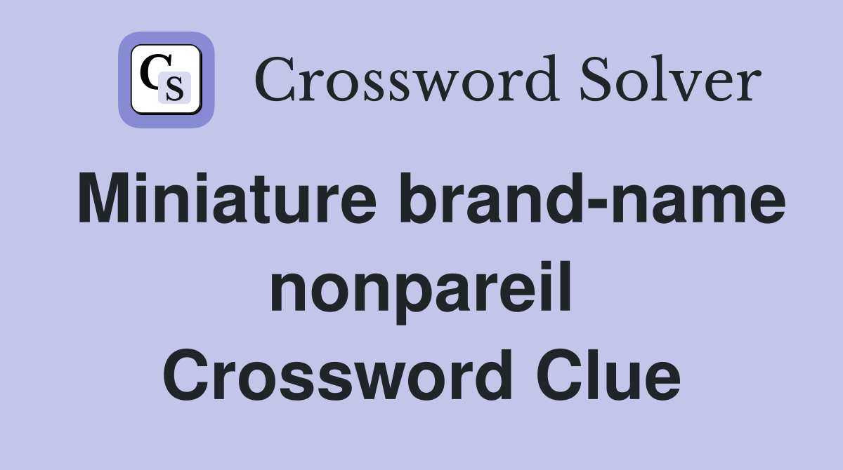 Miniature brand-name nonpareil Crossword Clue