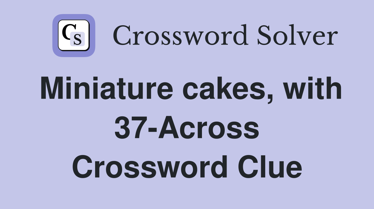 Miniature cakes, with 37-Across Crossword Clue