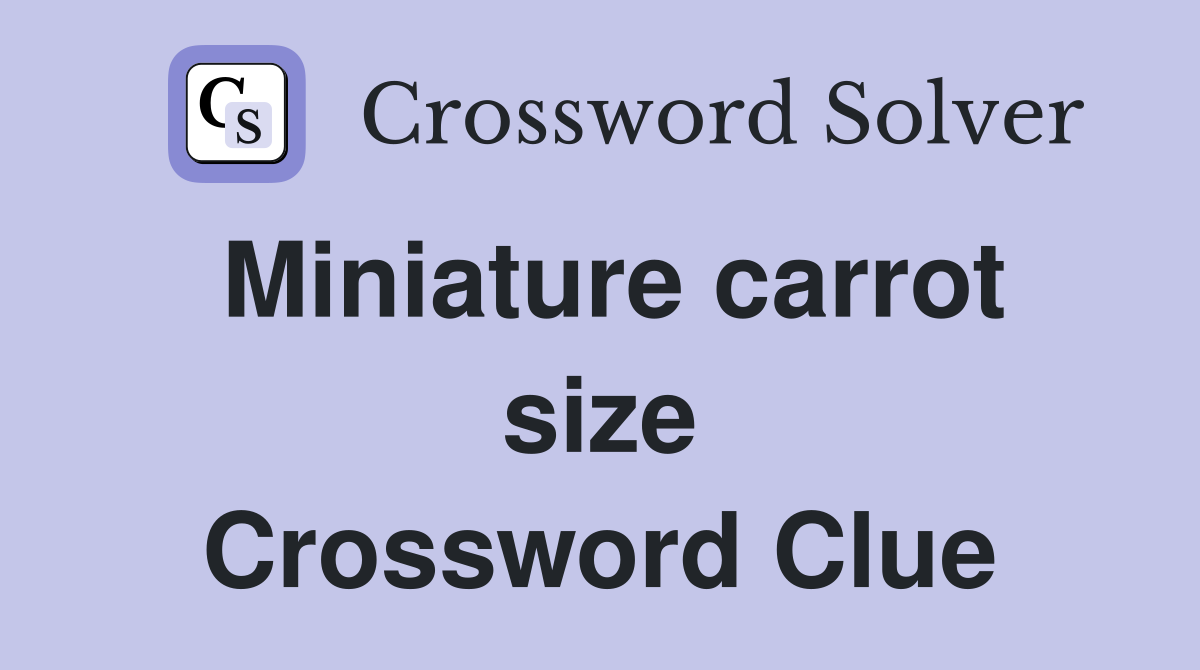 Miniature carrot size Crossword Clue