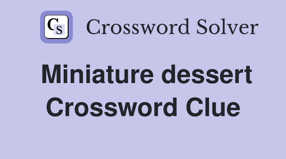 Miniature dessert Crossword Clue