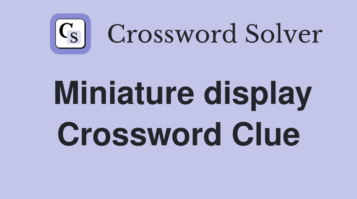 Miniature display Crossword Clue