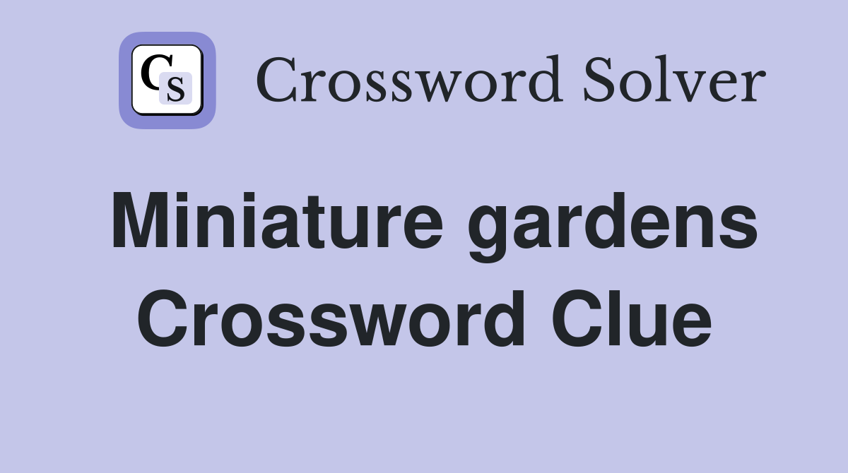 Miniature gardens Crossword Clue