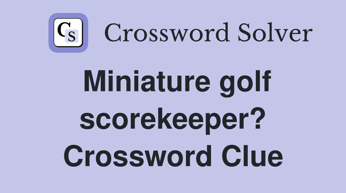 Miniature golf scorekeeper? Crossword Clue