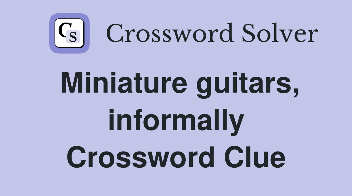 Miniature guitars, informally Crossword Clue