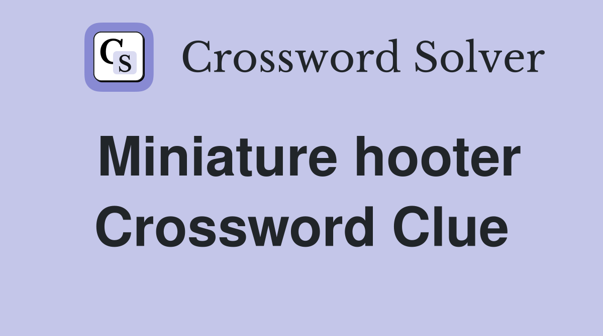 Miniature hooter Crossword Clue