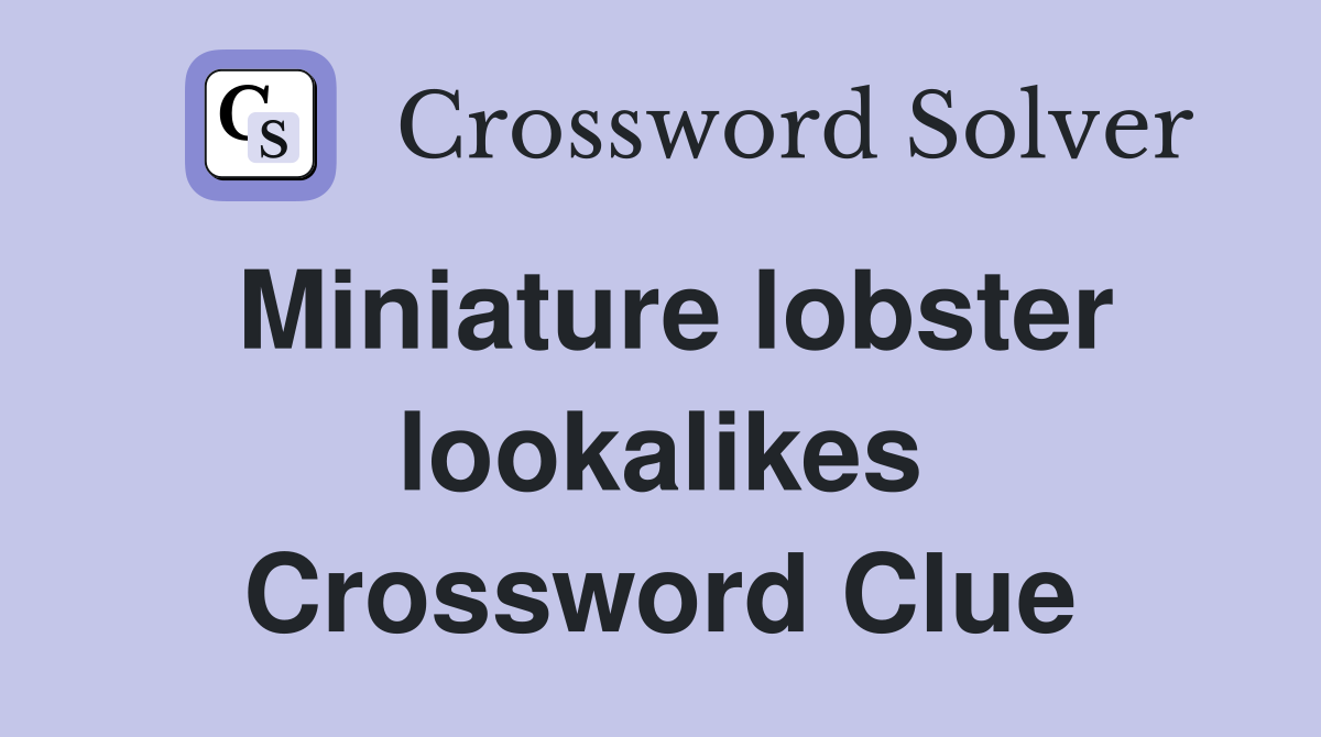 Miniature lobster lookalikes Crossword Clue