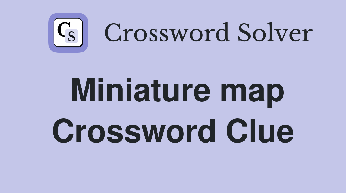Miniature map Crossword Clue