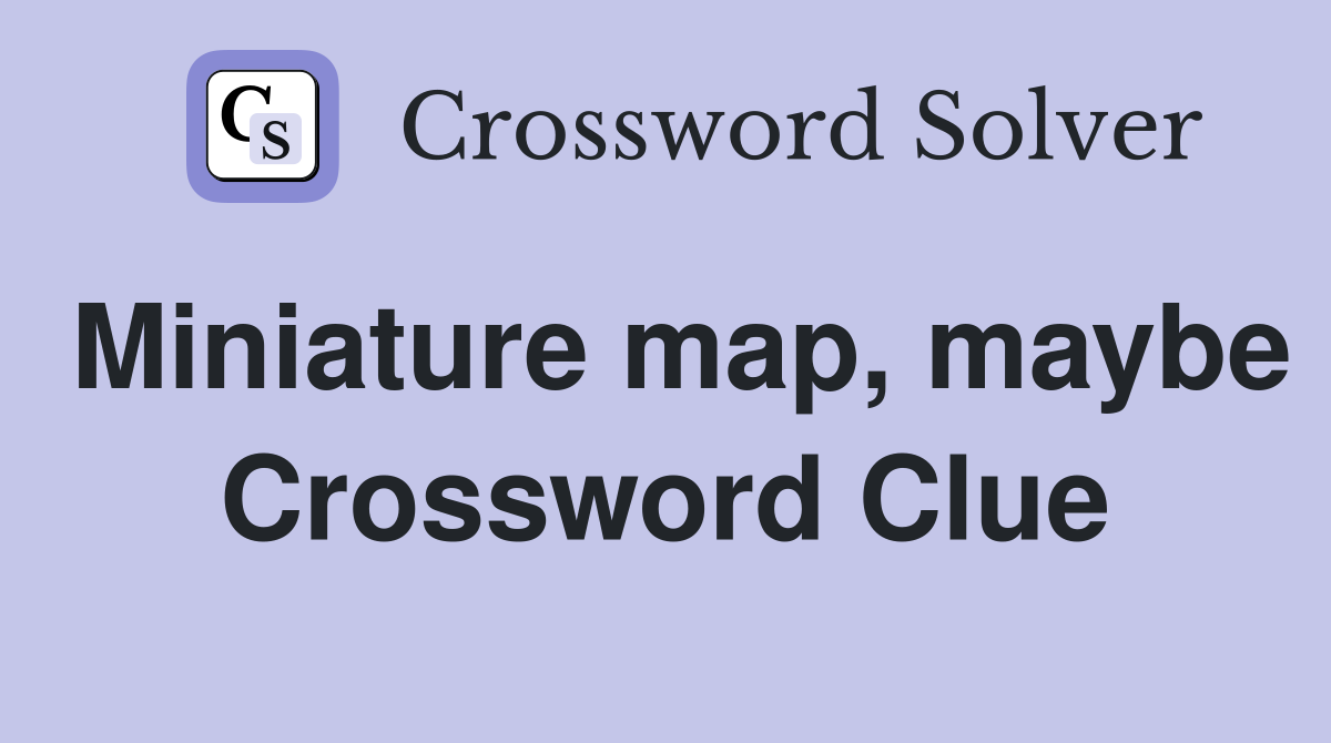 Miniature map, maybe Crossword Clue