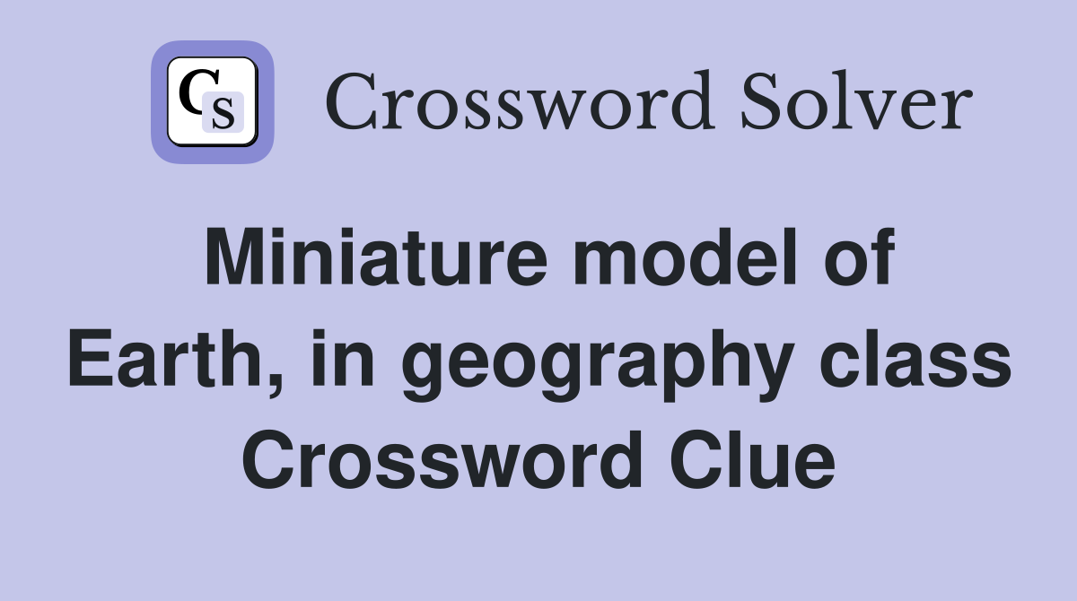 Miniature model of Earth, in geography class Crossword Clue