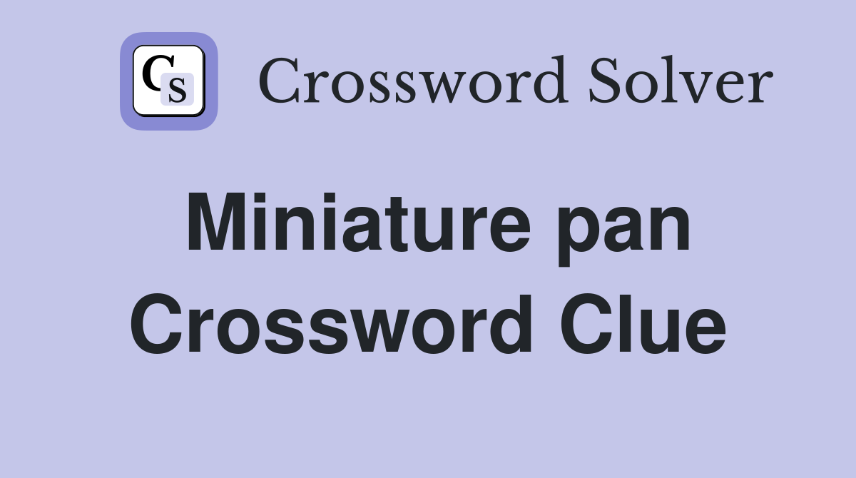 Miniature pan Crossword Clue