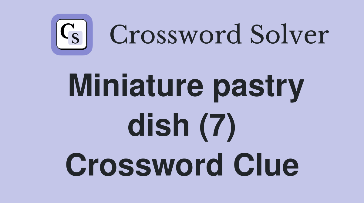 Miniature pastry dish (7) Crossword Clue