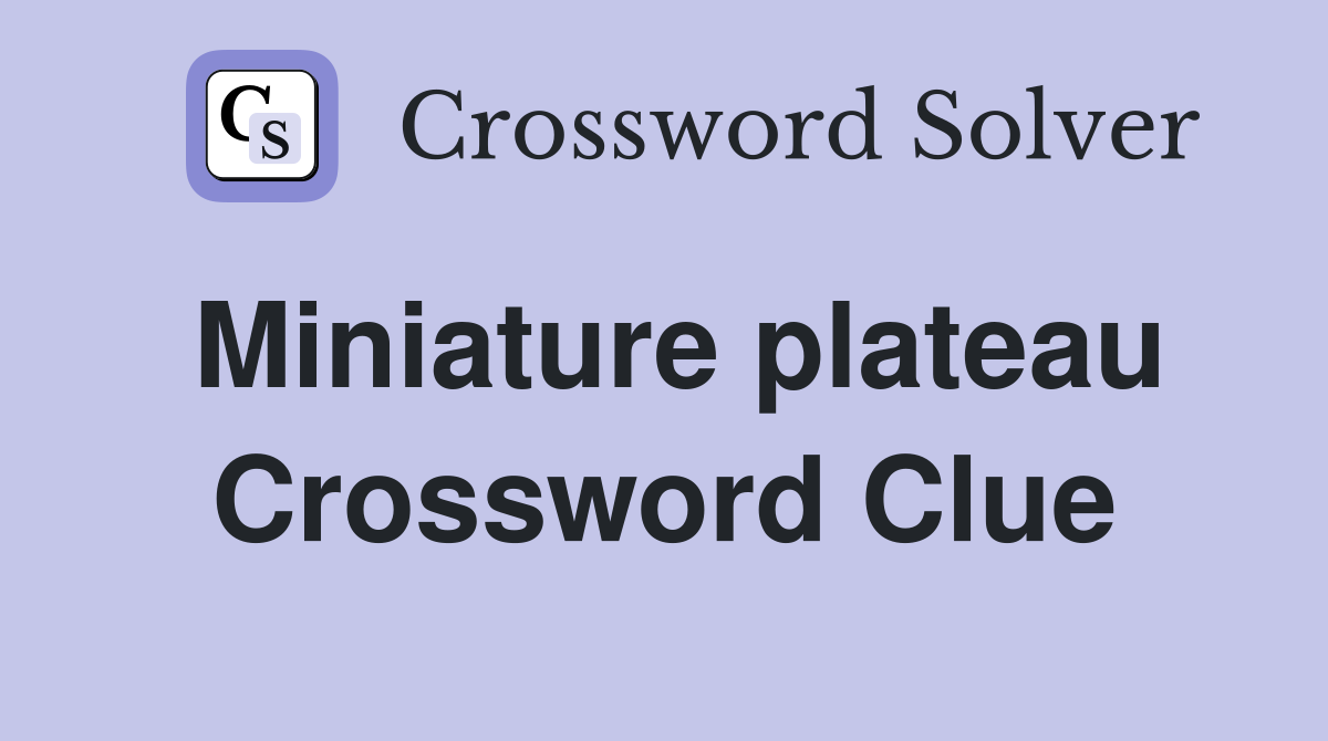 Miniature plateau Crossword Clue
