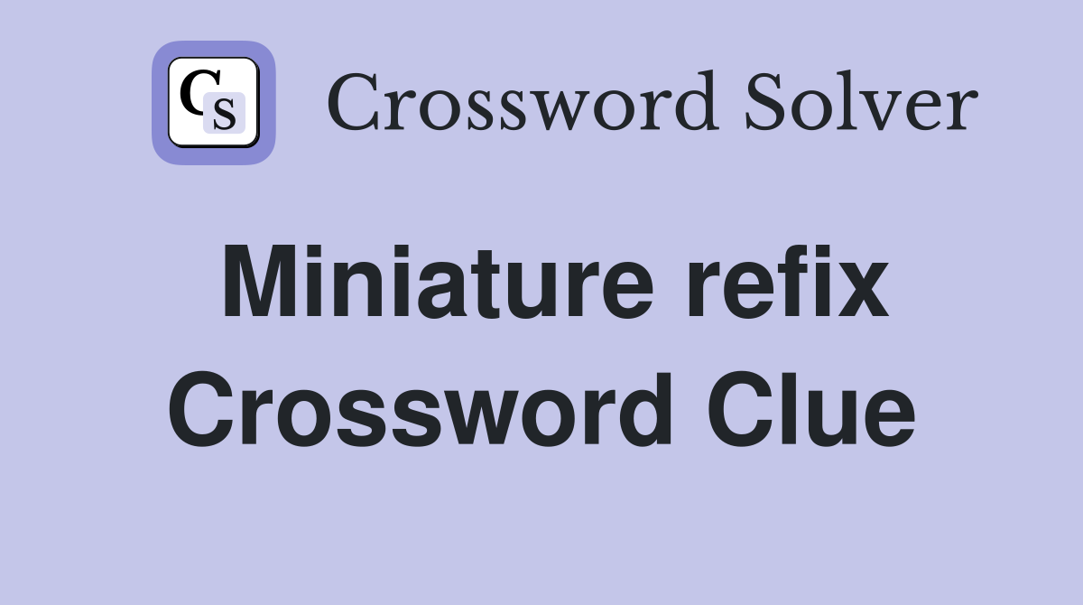 Miniature refix Crossword Clue