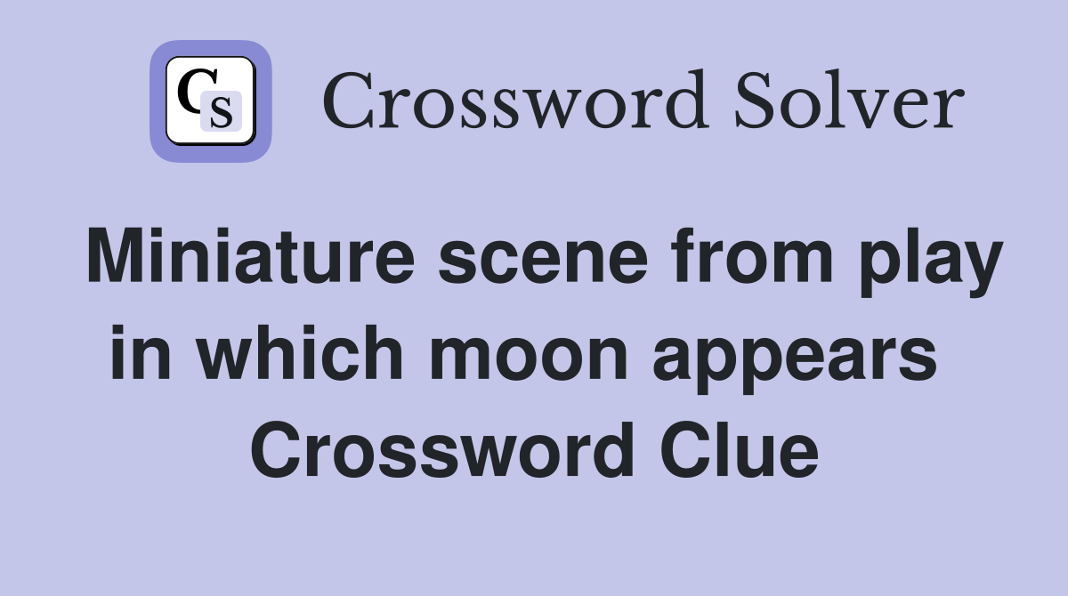 Miniature scene from play in which moon appears  Crossword Clue