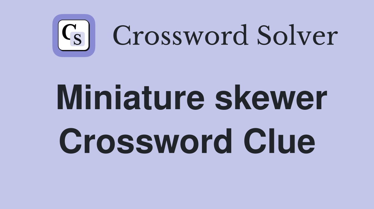 Miniature skewer Crossword Clue