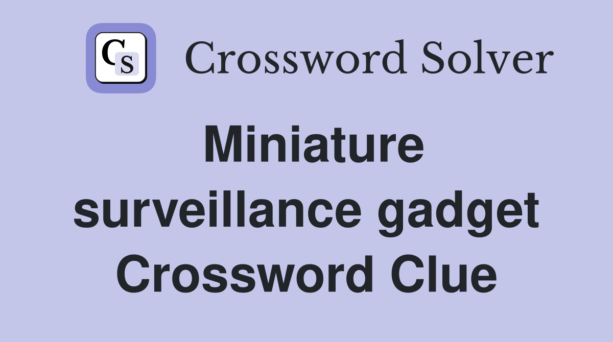 Miniature surveillance gadget Crossword Clue